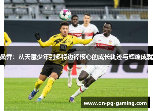 桑乔：从天赋少年到多特边锋核心的成长轨迹与辉煌成就