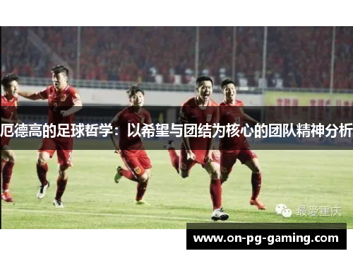 厄德高的足球哲学：以希望与团结为核心的团队精神分析