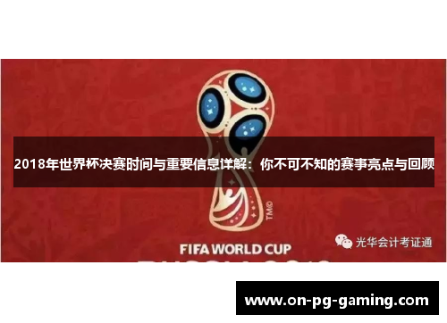 2018年世界杯决赛时间与重要信息详解:你不可不知的赛事亮点与回顾