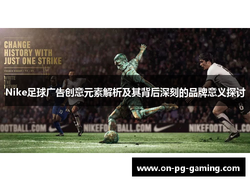 Nike足球广告创意元素解析及其背后深刻的品牌意义探讨