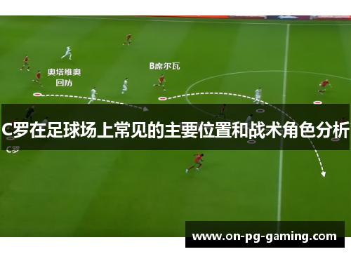 C罗在足球场上常见的主要位置和战术角色分析