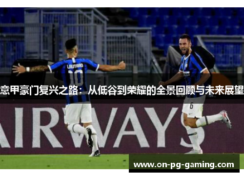 意甲豪门复兴之路：从低谷到荣耀的全景回顾与未来展望