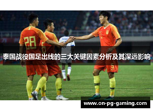 泰国战役国足出线的三大关键因素分析及其深远影响