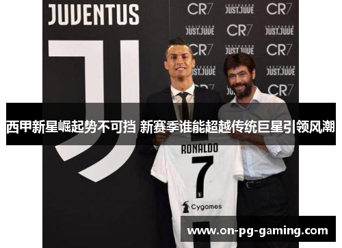 西甲新星崛起势不可挡 新赛季谁能超越传统巨星引领风潮