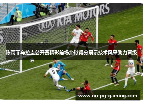 陈雨菲乌拉圭公开赛精彩前场扑球得分展示技术风采助力晋级